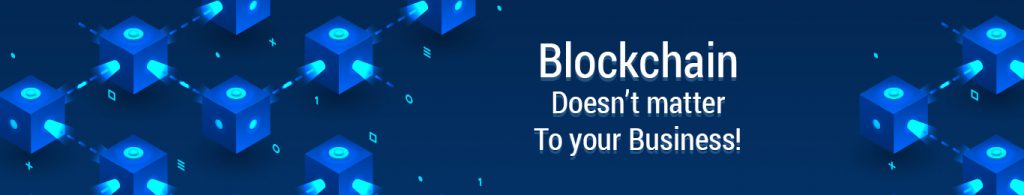 Read more about the article Blockchain doesn’t matter to your business!