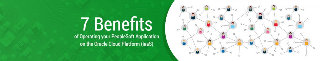 You are currently viewing 7 Benefits of operating your PeopleSoft application on the Oracle Cloud platform (IaaS)