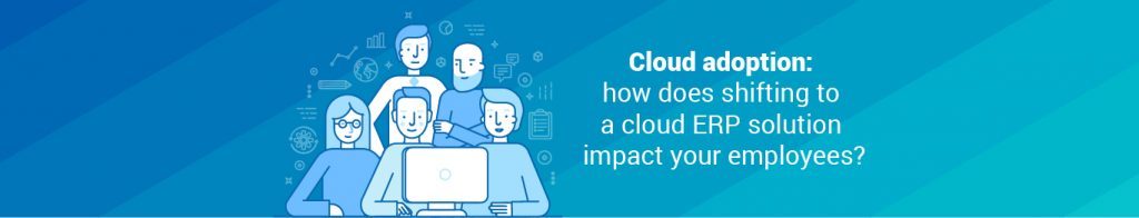 Read more about the article Cloud adoption: how does shifting to a cloud ERP solution impact your employees?