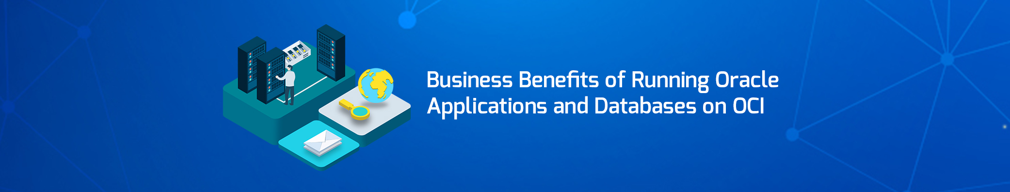 You are currently viewing 5 Business Benefits of Running Oracle Applications and Databases on OCI