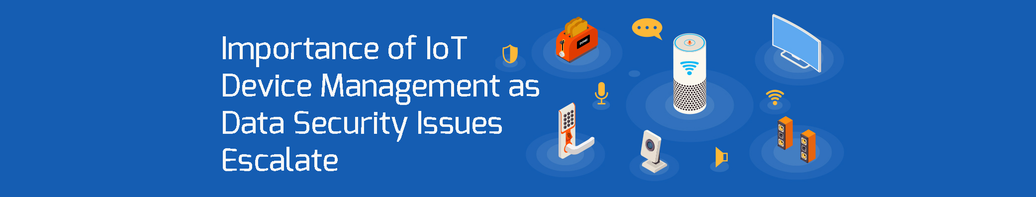 You are currently viewing Importance of IoT Device Management as Data Security Issues Escalate