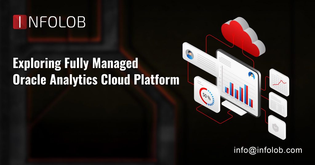 Benefits & Key Features of Oracle Analytics Cloud – INFOLOB Global