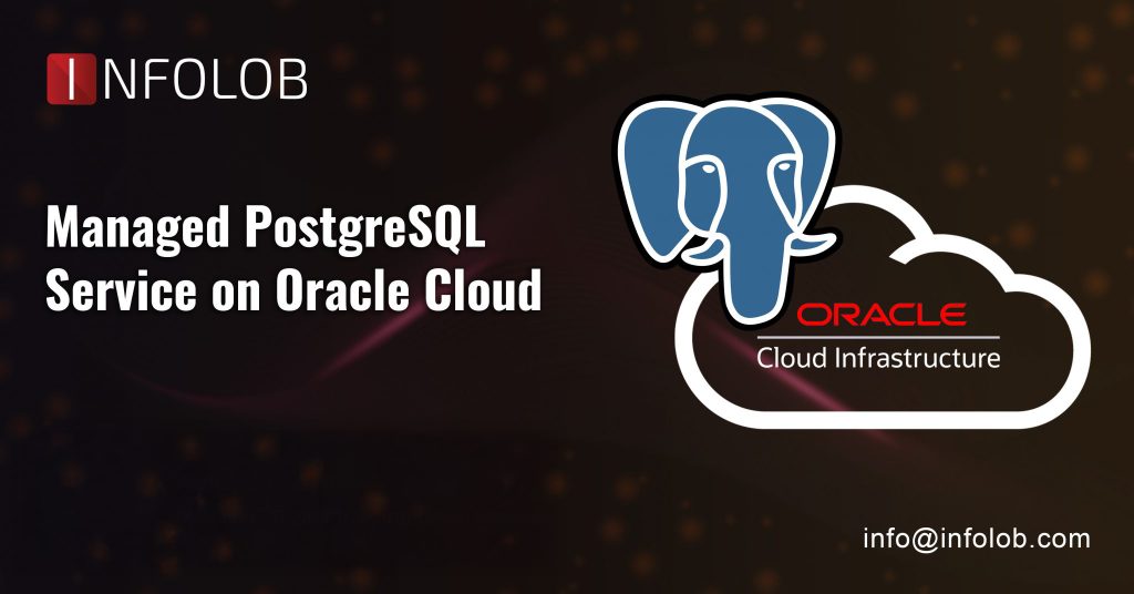 Fully Managed PostgreSQL Service on Oracle Cloud – INFOLOB Global